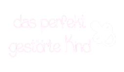 Das perfekt gestörte Kind