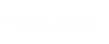 Scharfe Schoten - Dicke Rüssel