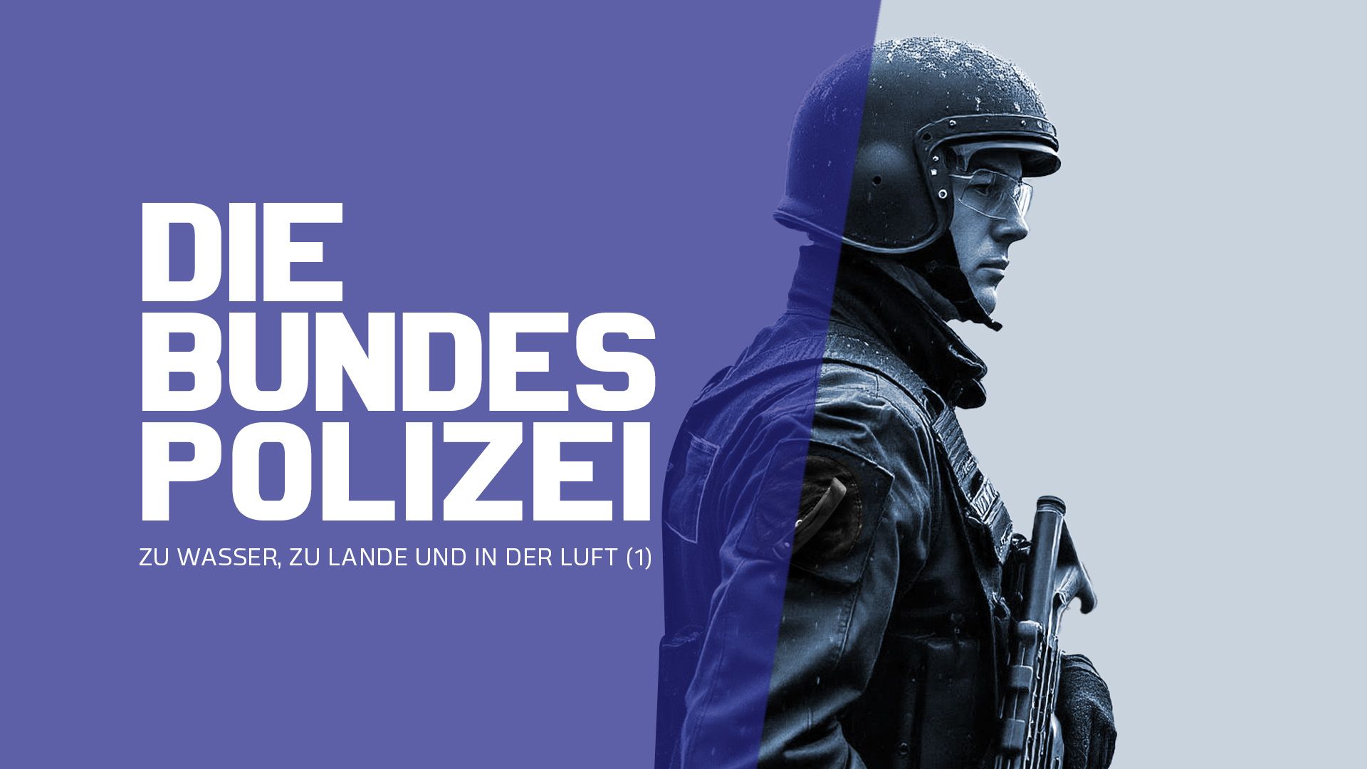 Die Bundespolizei - Zu Wasser, zu Lande und in der Luft