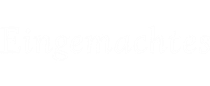 Eingemachtes