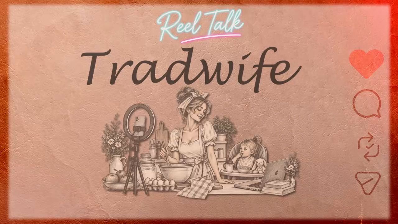 Reel Talk: "Tradwife"