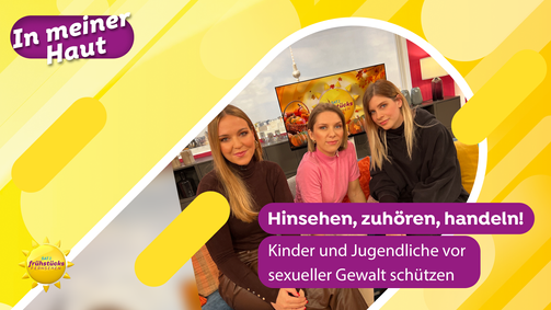 In meiner Haut In meiner Haut Folge 3: Hinsehen, zuhören, handeln! Schützt Kinder und Jugendliche vor sexueller Gewalt
